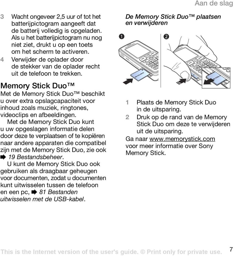 Memory Stick Duo Met de Memory Stick Duo beschikt u over extra opslagcapaciteit voor inhoud zoals muziek, ringtones, videoclips en afbeeldingen.