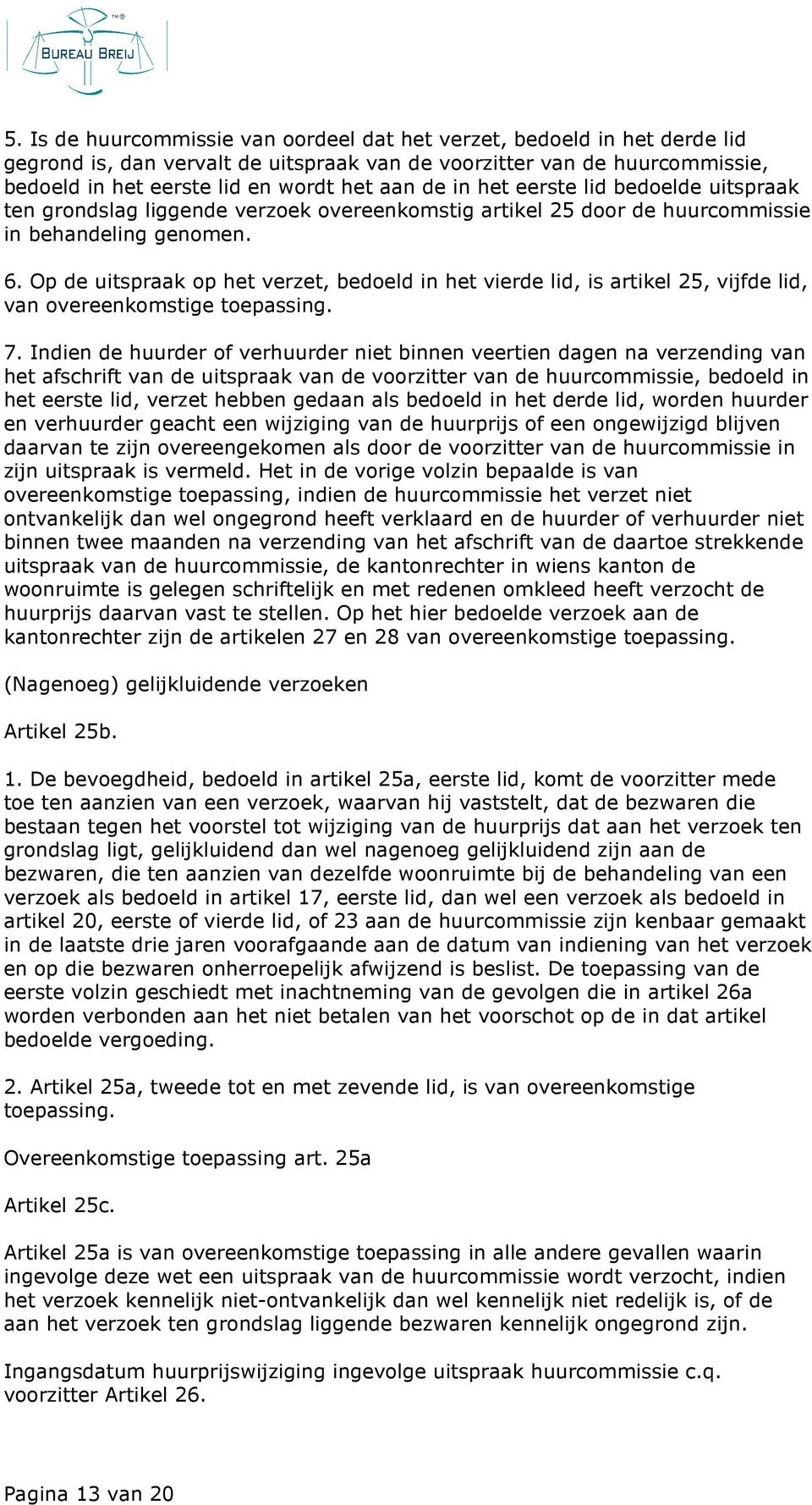 Op de uitspraak op het verzet, bedoeld in het vierde lid, is artikel 25, vijfde lid, van overeenkomstige toepassing. 7.