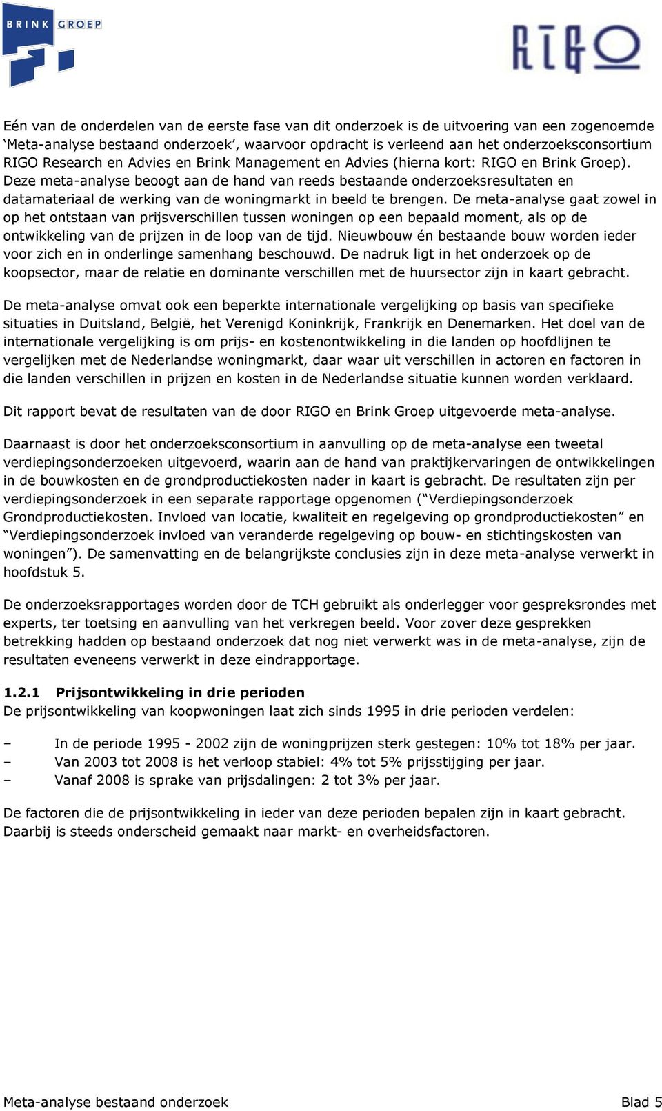 Deze meta-analyse beoogt aan de hand van reeds bestaande onderzoeksresultaten en datamateriaal de werking van de woningmarkt in beeld te brengen.