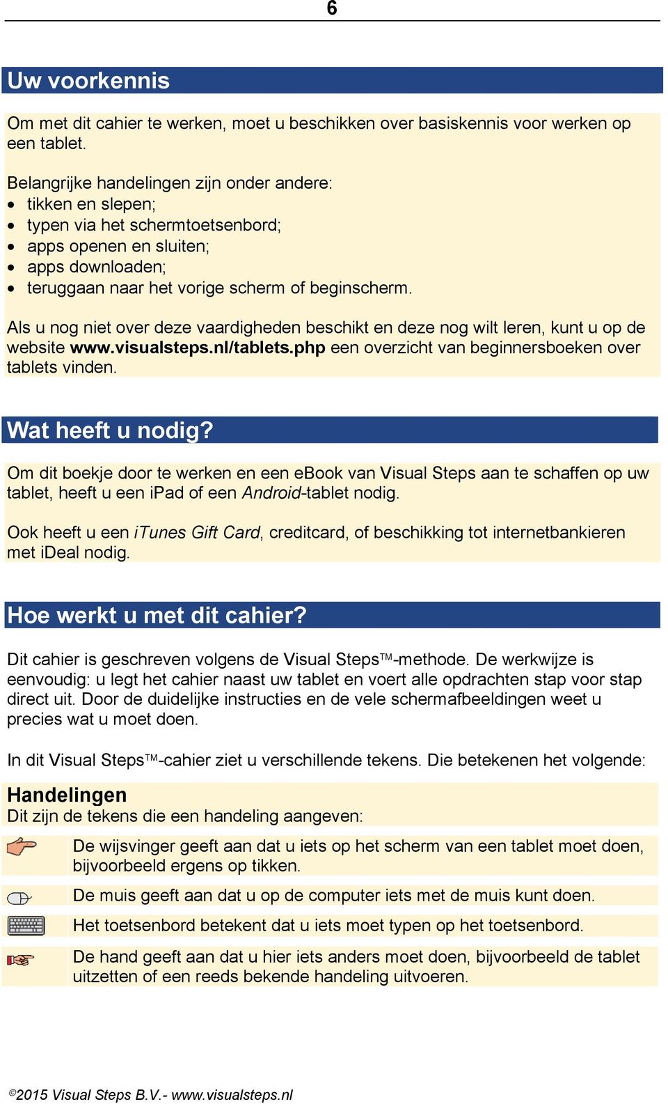 Als u nog niet over deze vaardigheden beschikt en deze nog wilt leren, kunt u op de website www.visualsteps.nl/tablets.php een overzicht van beginnersboeken over tablets vinden. Wat heeft u nodig?