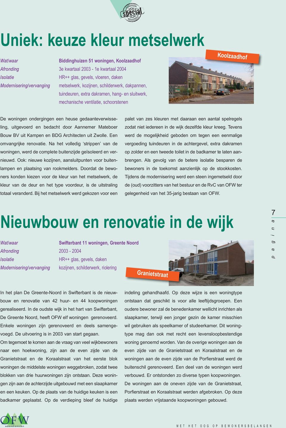 en bedacht door Aannemer Mateboer Bouw BV uit Kampen en BDG Architecten uit Zwolle. Een omvangrijke renovatie.