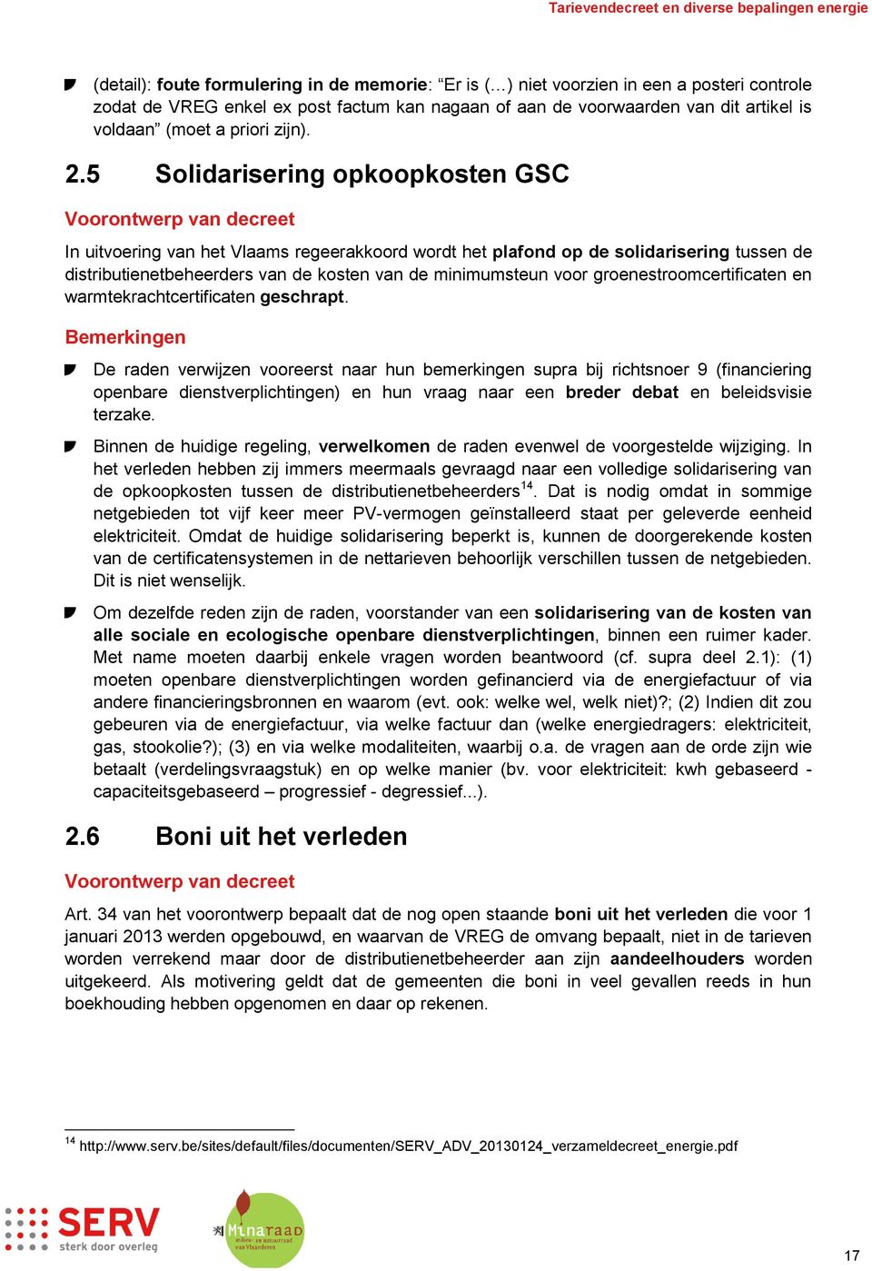 5 Solidarisering opkoopkosten GSC Voorontwerp van decreet In uitvoering van het Vlaams regeerakkoord wordt het plafond op de solidarisering tussen de distributienetbeheerders van de kosten van de