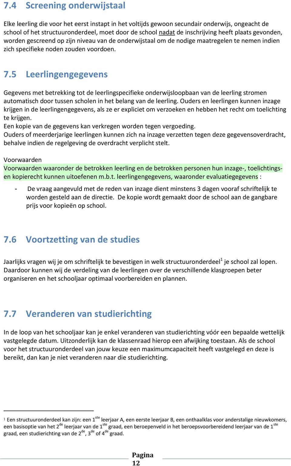 5 Leerlingengegevens Gegevens met betrekking tot de leerlingspecifieke onderwijsloopbaan van de leerling stromen automatisch door tussen scholen in het belang van de leerling.