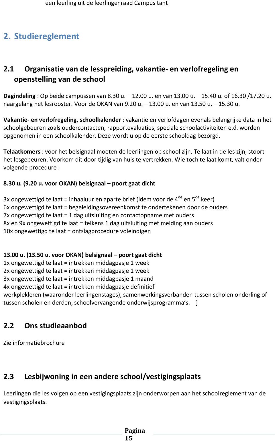 d. worden opgenomen in een schoolkalender. Deze wordt u op de eerste schooldag bezorgd. Telaatkomers : voor het belsignaal moeten de leerlingen op school zijn.