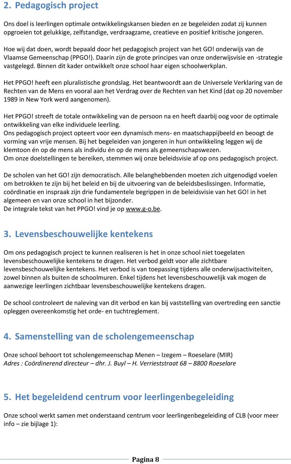 Daarin zijn de grote principes van onze onderwijsvisie en -strategie vastgelegd. Binnen dit kader ontwikkelt onze school haar eigen schoolwerkplan. Het PPGO! heeft een pluralistische grondslag.