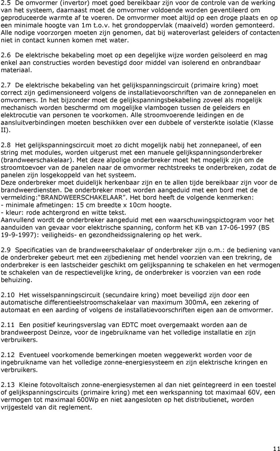 Alle nodige voorzorgen moeten zijn genomen, dat bij wateroverlast geleiders of contacten niet in contact kunnen komen met water. 2.