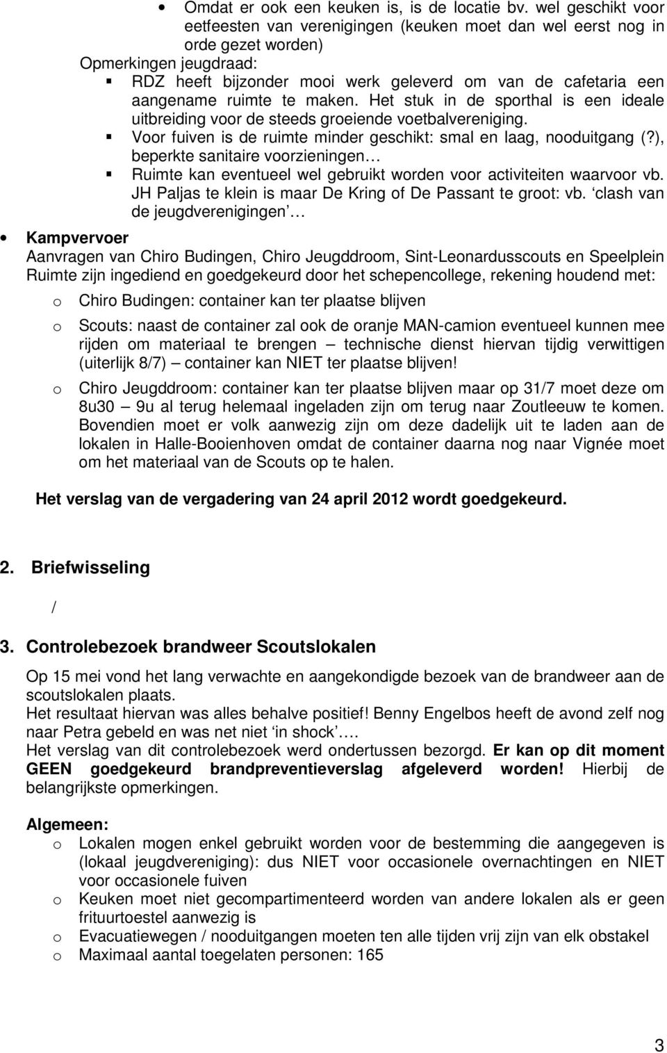 ruimte te maken. Het stuk in de sporthal is een ideale uitbreiding voor de steeds groeiende voetbalvereniging. Voor fuiven is de ruimte minder geschikt: smal en laag, nooduitgang (?