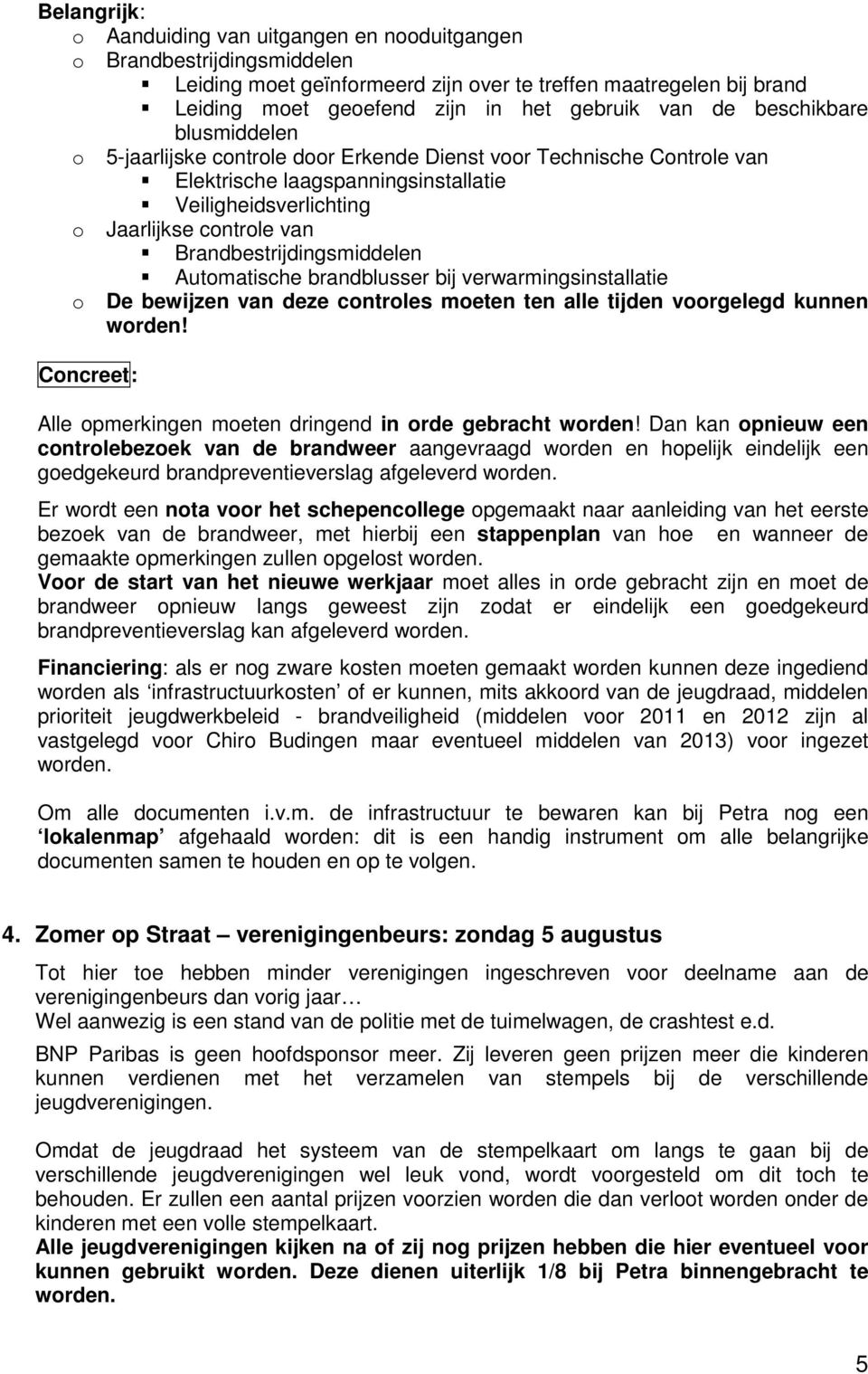 Brandbestrijdingsmiddelen Automatische brandblusser bij verwarmingsinstallatie o De bewijzen van deze controles moeten ten alle tijden voorgelegd kunnen worden!