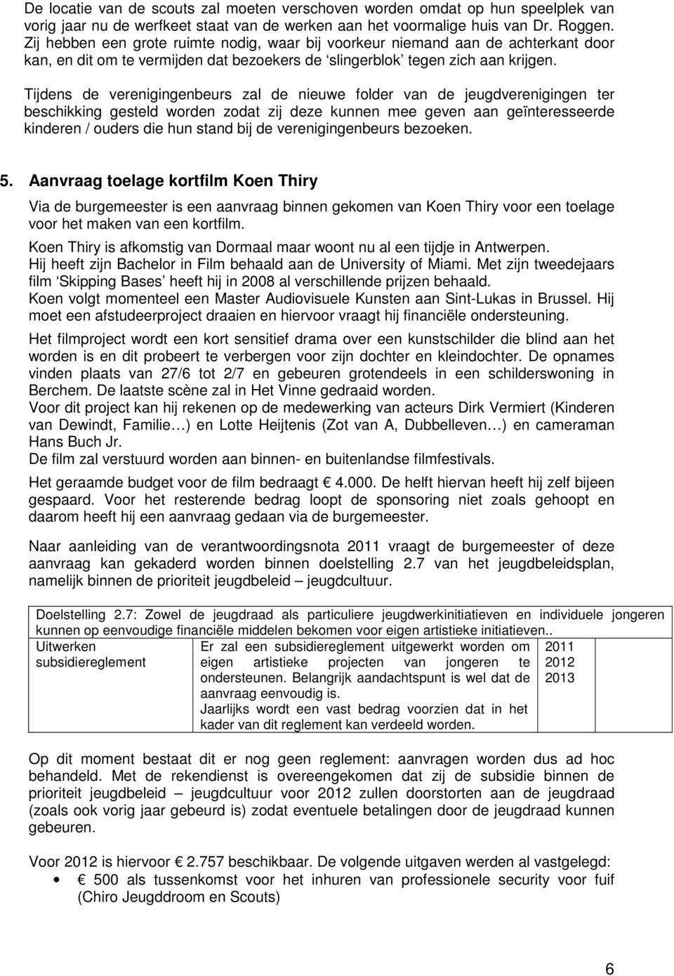 Tijdens de verenigingenbeurs zal de nieuwe folder van de jeugdverenigingen ter beschikking gesteld worden zodat zij deze kunnen mee geven aan geïnteresseerde kinderen / ouders die hun stand bij de