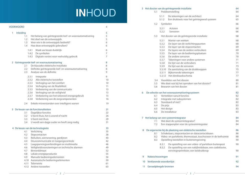 2 Definitie geïntegreerde leef- en woonautomatisering 8 2.3 Analyse van de definitie 9 2.3. Integratie 9 2.3.2 Alle elektrische toestellen 0 2.3.3 Verhoging van het comfort 0 2.3.4 Verhoging van de flexibiliteit 2.