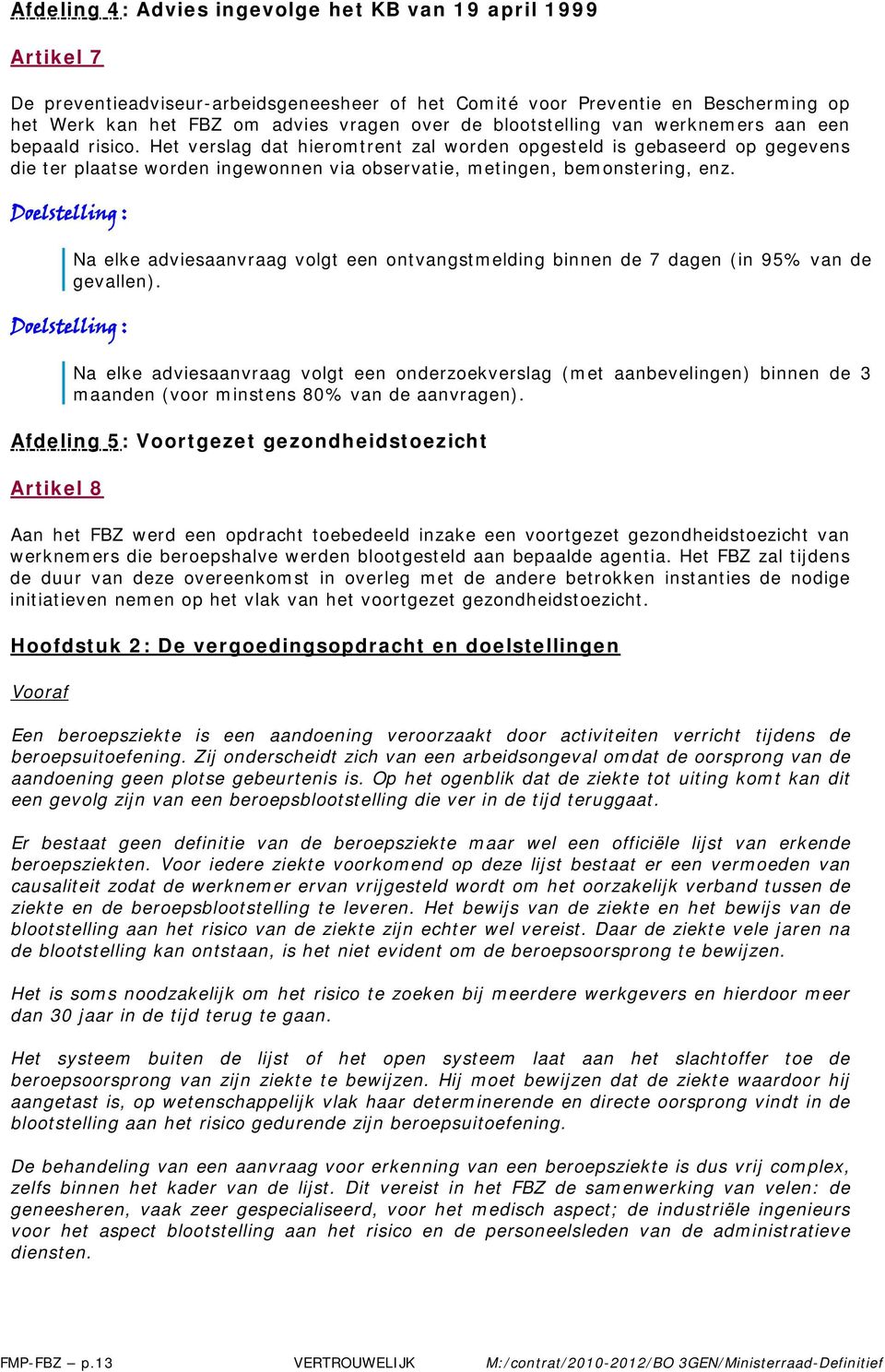 Het verslag dat hieromtrent zal worden opgesteld is gebaseerd op gegevens die ter plaatse worden ingewonnen via observatie, metingen, bemonstering, enz.