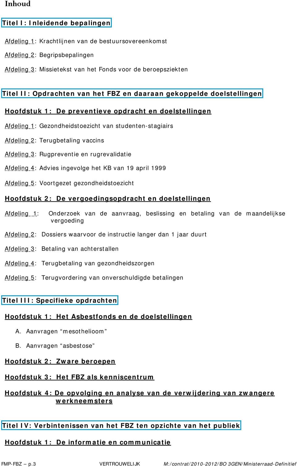 vaccins Afdeling 3: Rugpreventie en rugrevalidatie Afdeling 4: Advies ingevolge het KB van 19 april 1999 Afdeling 5: Voortgezet gezondheidstoezicht Hoofdstuk 2: De vergoedingsopdracht en