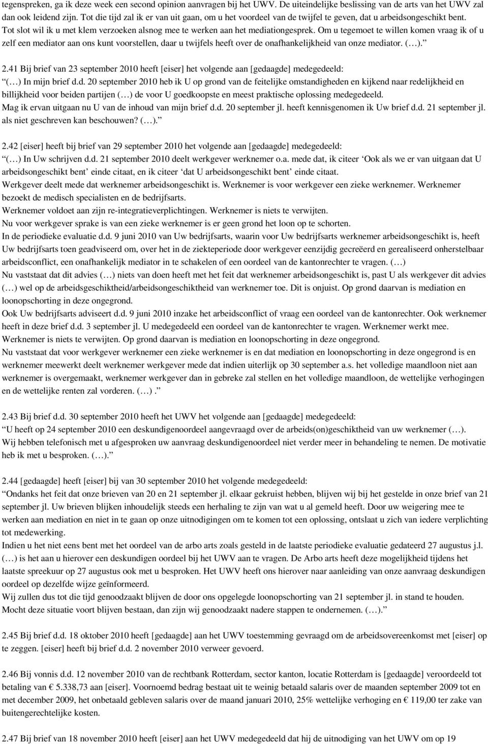 Om u tegemoet te willen komen vraag ik of u zelf een mediator aan ons kunt voorstellen, daar u twijfels heeft over de onafhankelijkheid van onze mediator. ( ). 2.