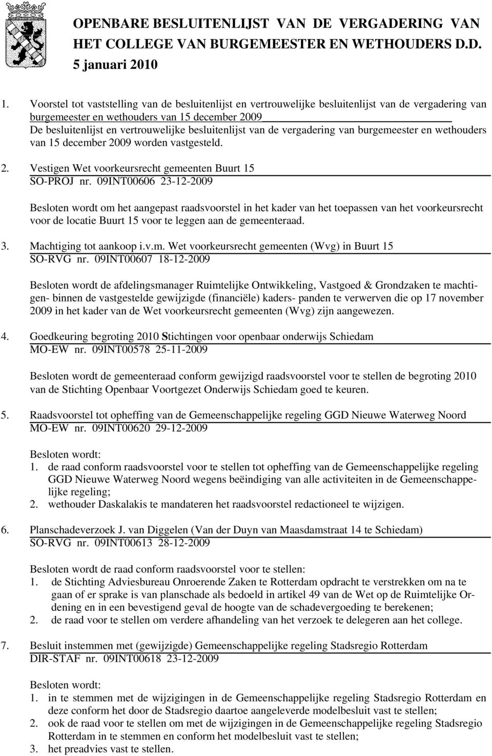 besluitenlijst van de vergadering van burgemeester en wethouders van 15 december 2009 worden vastgesteld. 2. Vestigen Wet voorkeursrecht gemeenten Buurt 15 SO-PROJ nr.