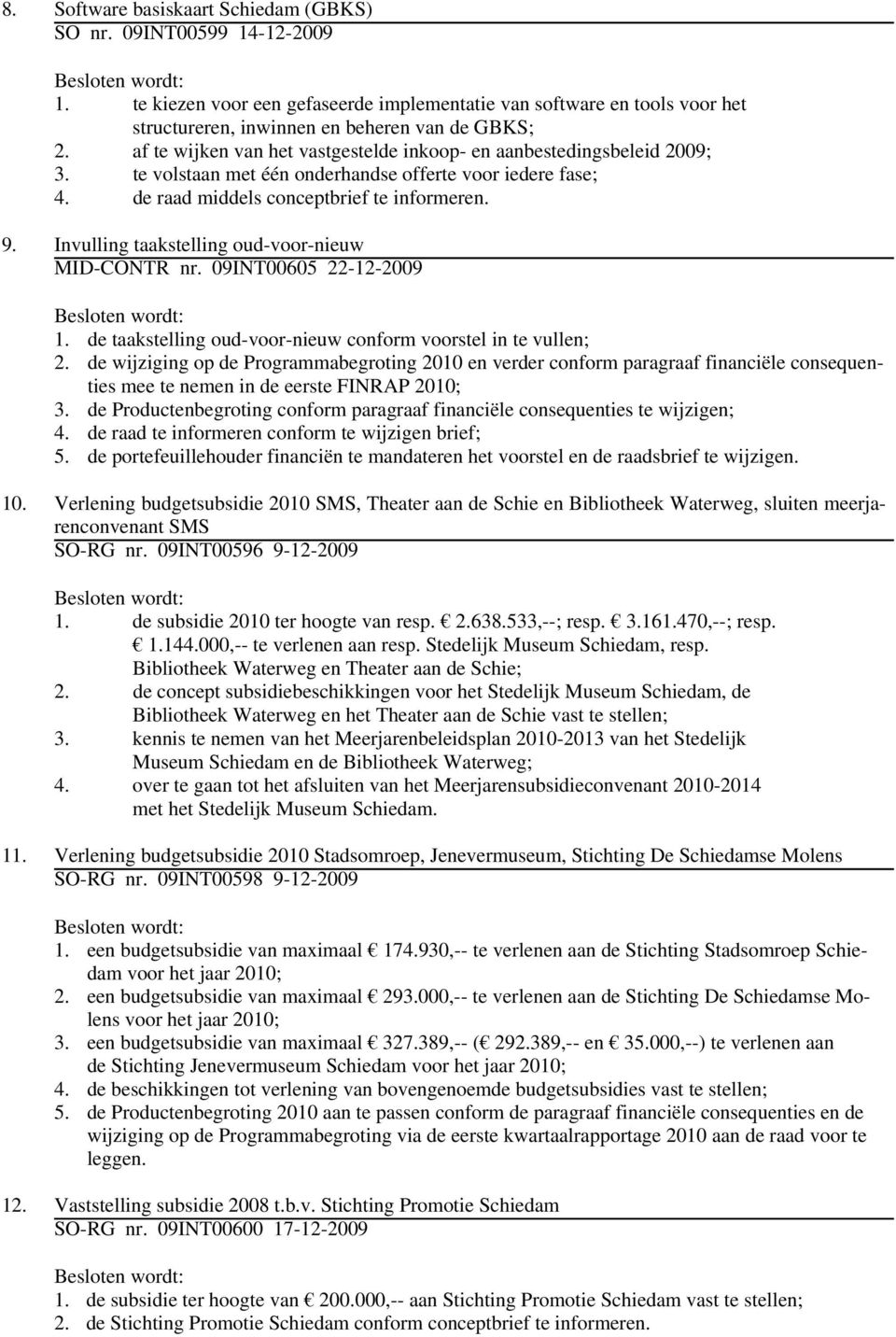 Invulling taakstelling oud-voor-nieuw MID-CONTR nr. 09INT00605 22-12-2009 1. de taakstelling oud-voor-nieuw conform voorstel in te vullen; 2.