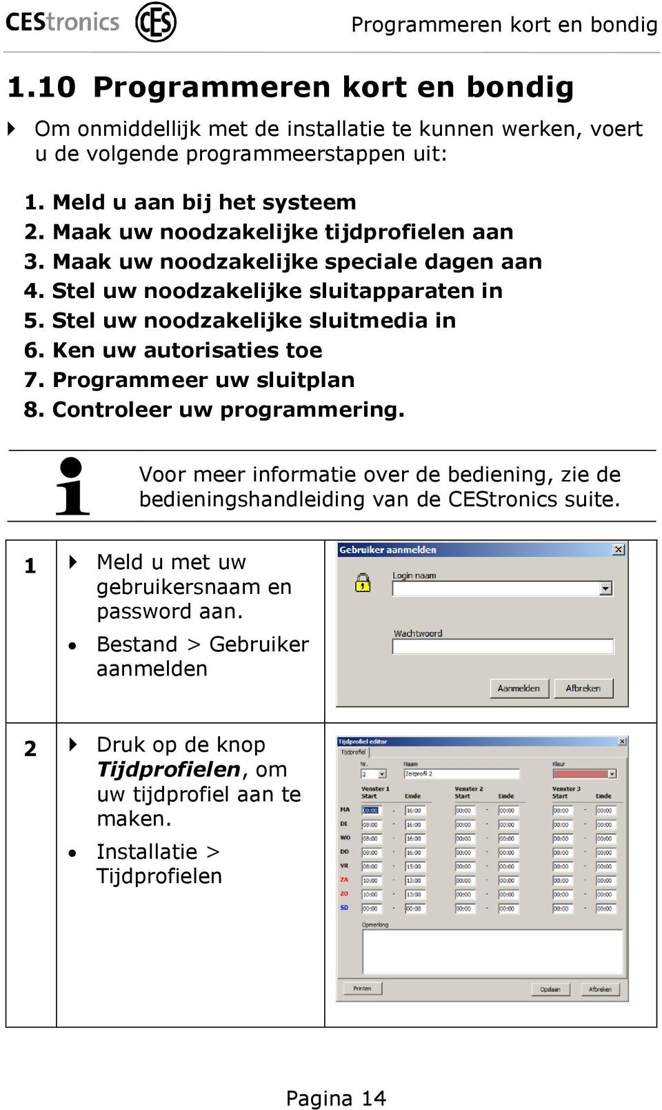 Stel uw noodzakelijke sluitmedia in 6. Ken uw autorisaties toe 7. Programmeer uw sluitplan 8. Controleer uw programmering.