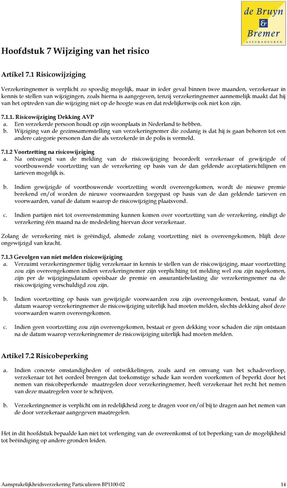 verzekeringnemer aannemelijk maakt dat hij van het optreden van die wijziging niet op de hoogte was en dat redelijkerwijs ook niet kon zijn. 7.1.1. Risicowijziging Dekking AVP a.