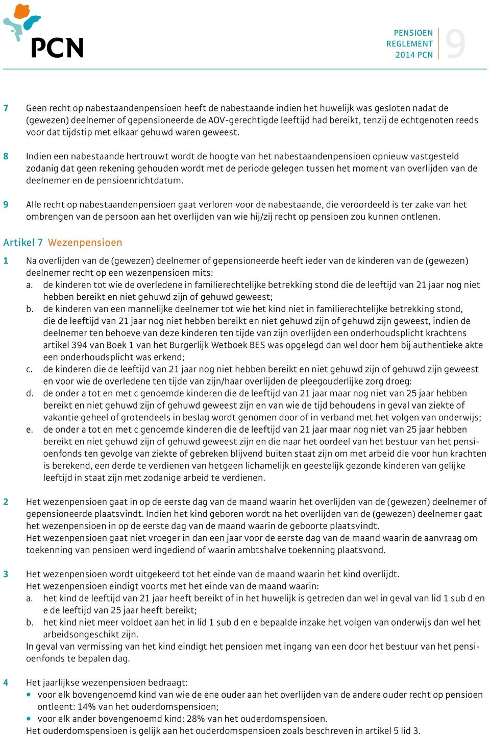 8 Indien een nabestaande hertrouwt wordt de hoogte van het nabestaandenpensioen opnieuw vastgesteld zodanig dat geen rekening gehouden wordt met de periode gelegen tussen het moment van overlijden