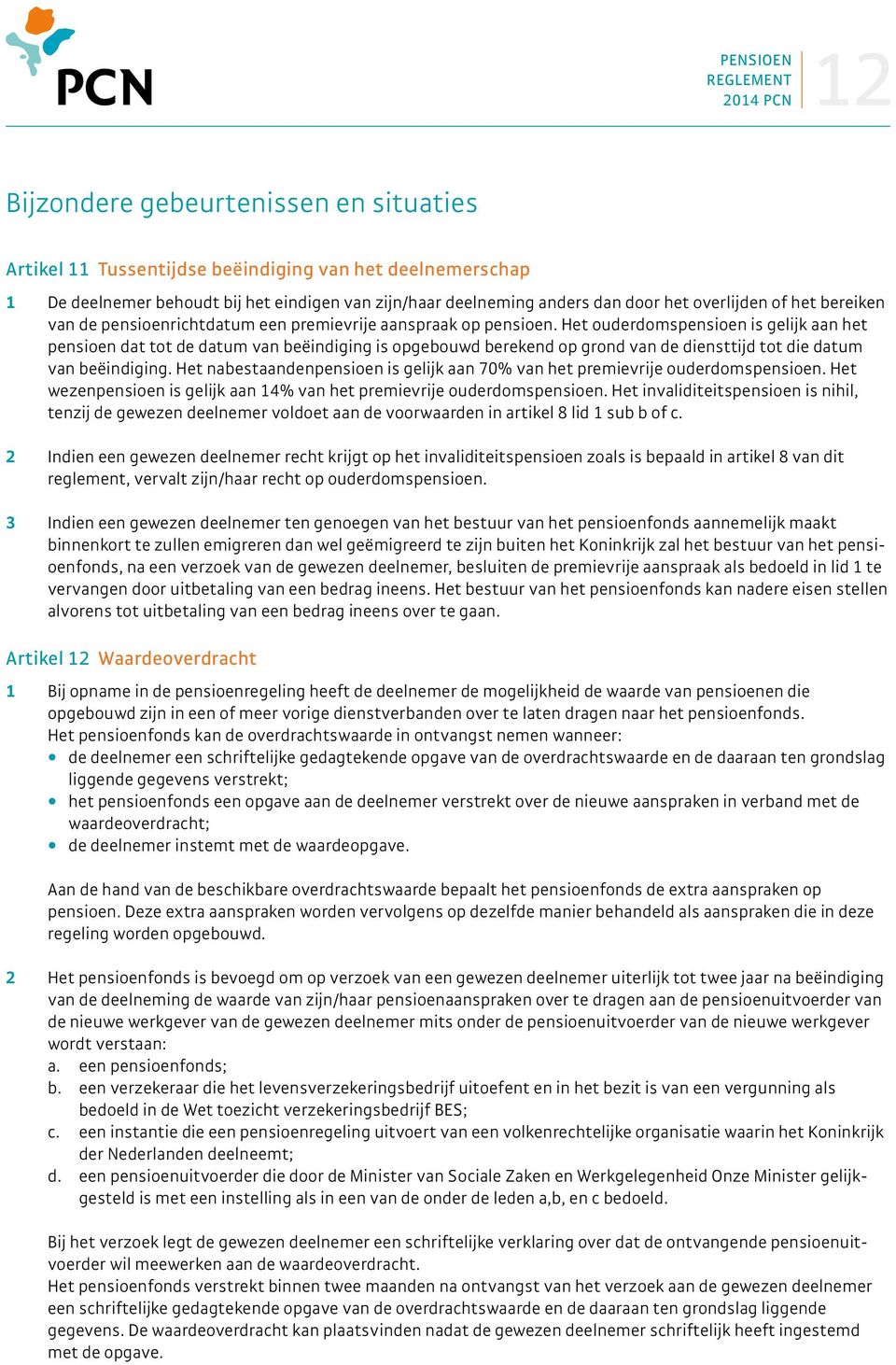 Het ouderdomspensioen is gelijk aan het pensioen dat tot de datum van beëindiging is opgebouwd berekend op grond van de diensttijd tot die datum van beëindiging.