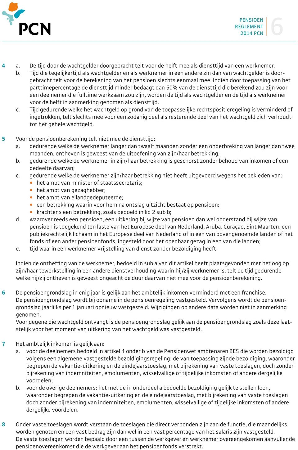 Indien door toepassing van het parttimepercentage de diensttijd minder bedaagt dan 50% van de diensttijd die berekend zou zijn voor een deelnemer die fulltime werkzaam zou zijn, worden de tijd als