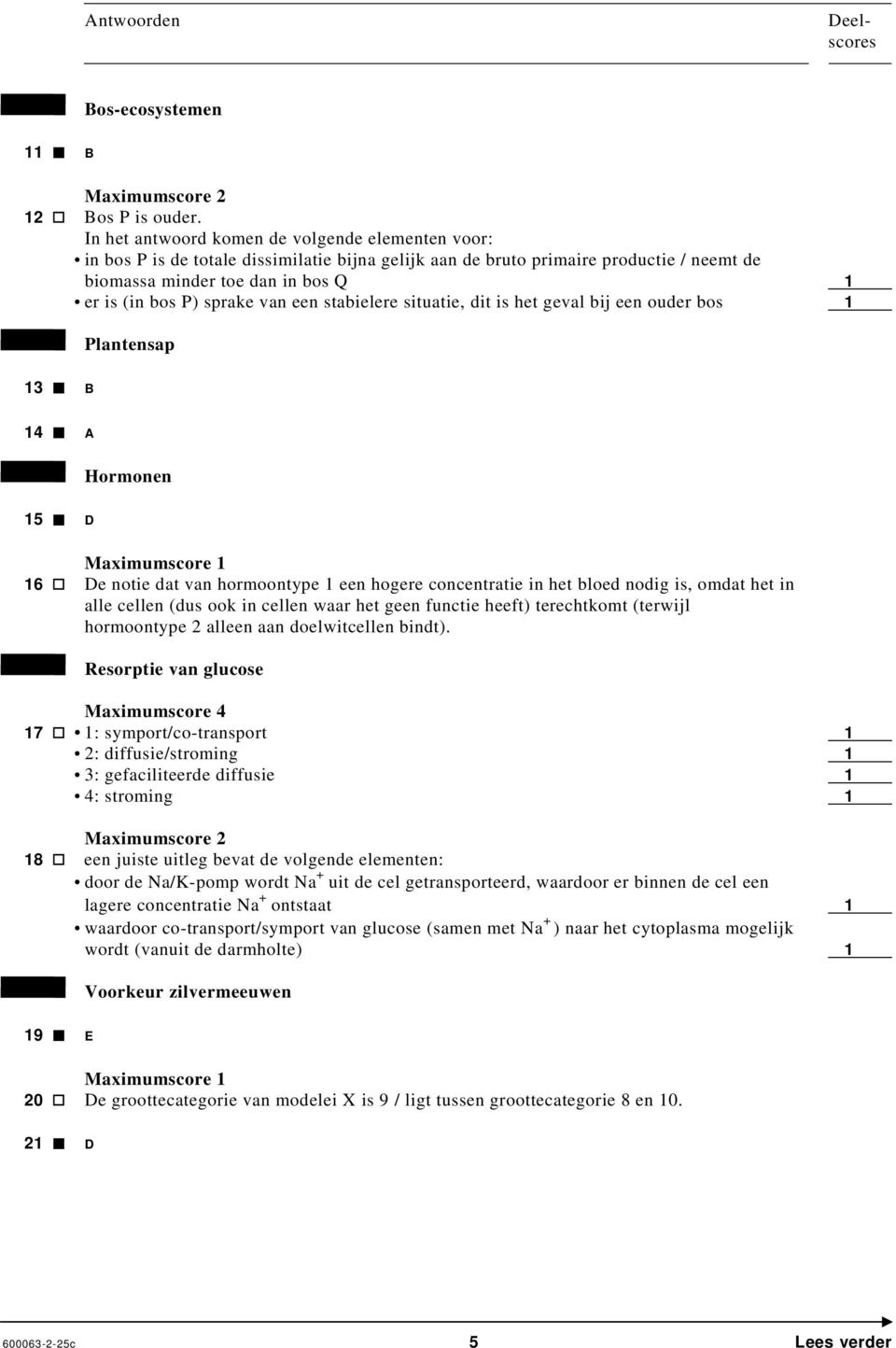 van een stabielere situatie, dit is het geval bij een ouder bos 1 Plantensap 13 B 14 A Hormonen 15 D 16 De notie dat van hormoontype 1 een hogere concentratie in het bloed nodig is, omdat het in alle