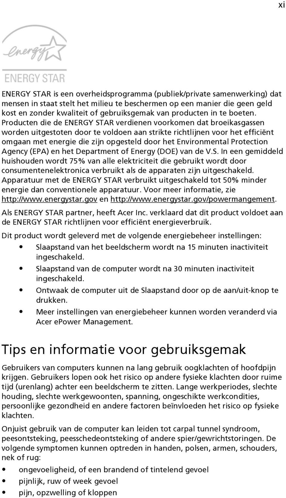 Producten die de ENERGY STAR verdienen voorkomen dat broeikasgassen worden uitgestoten door te voldoen aan strikte richtlijnen voor het efficiënt omgaan met energie die zijn opgesteld door het