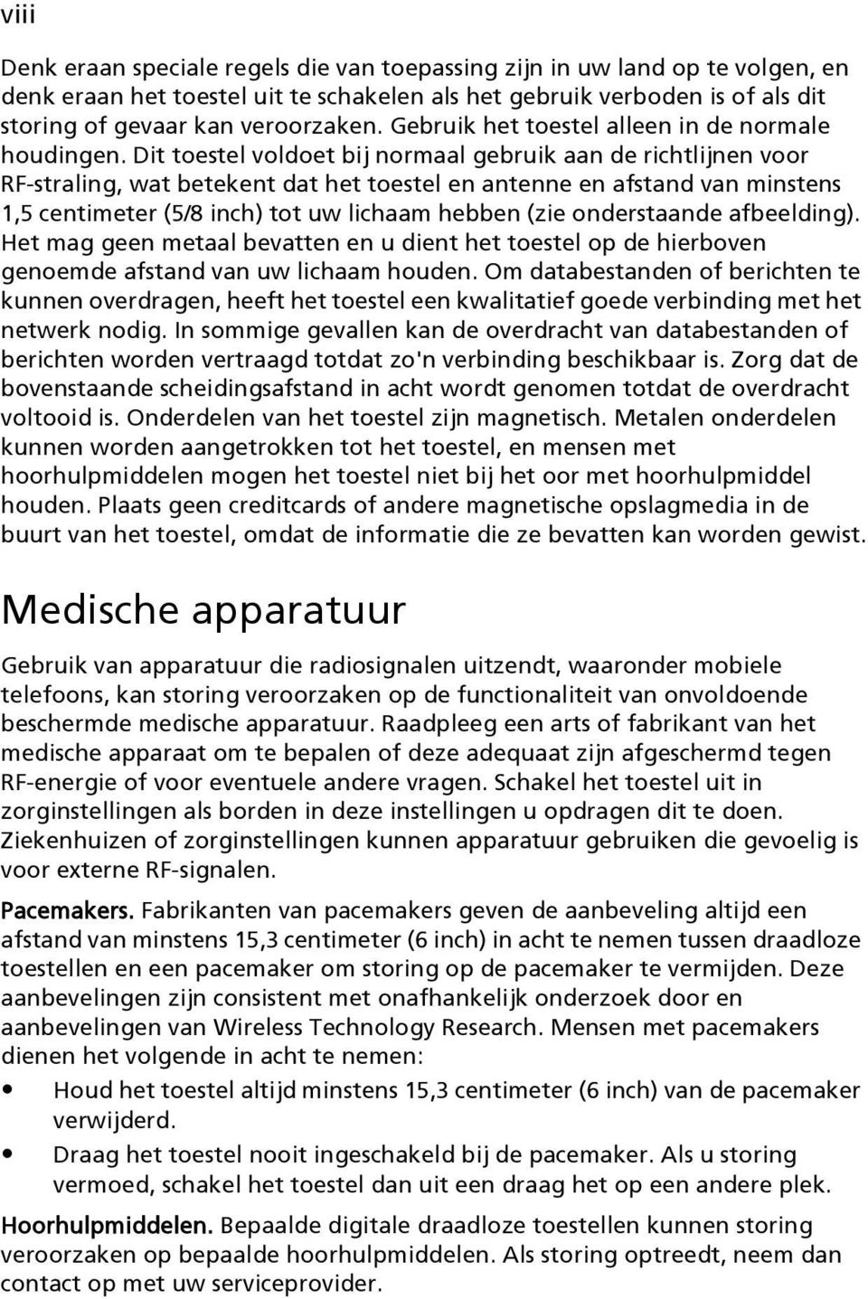 Dit toestel voldoet bij normaal gebruik aan de richtlijnen voor RF-straling, wat betekent dat het toestel en antenne en afstand van minstens 1,5 centimeter (5/8 inch) tot uw lichaam hebben (zie