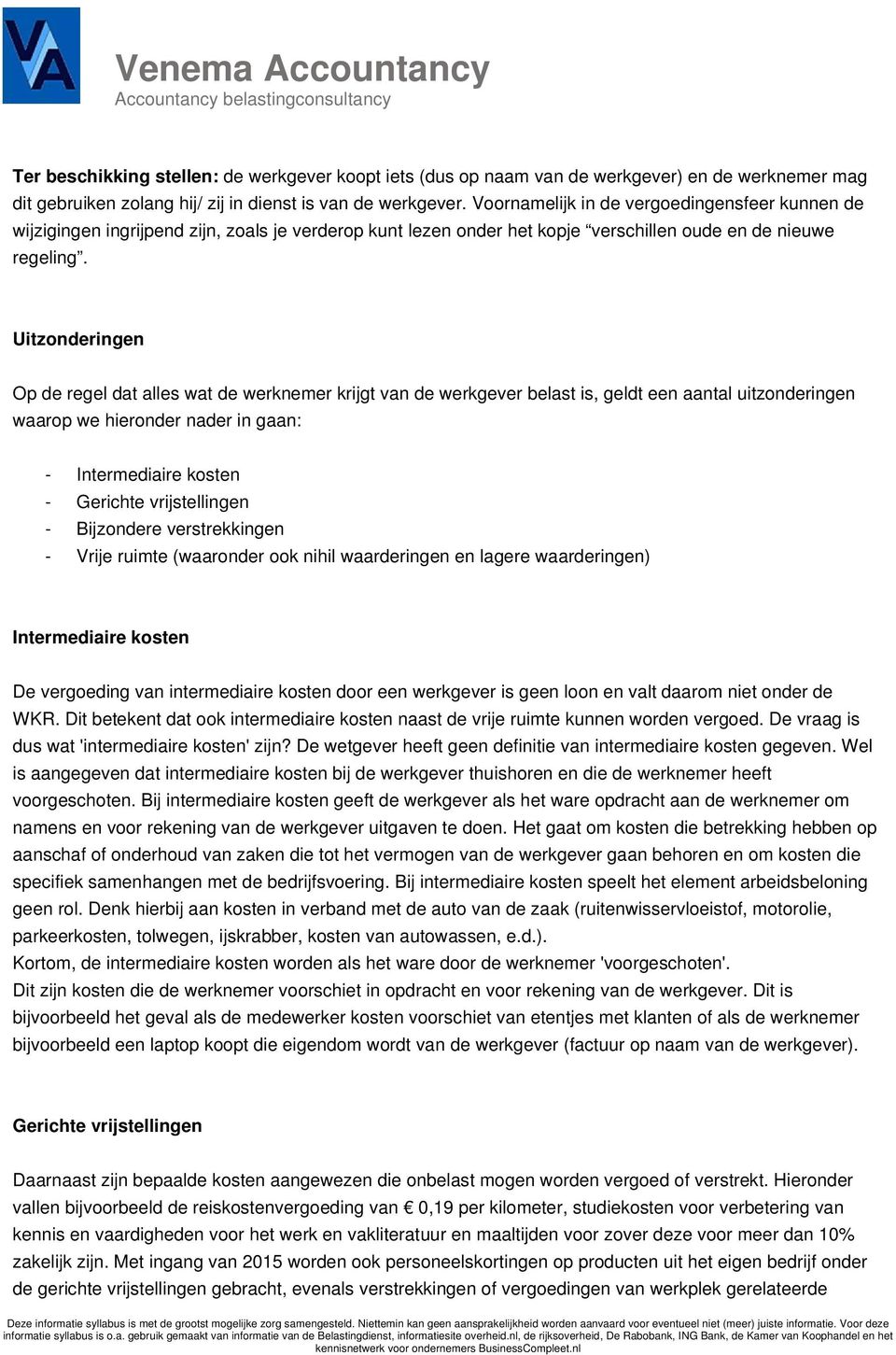 Uitzonderingen Op de regel dat alles wat de werknemer krijgt van de werkgever belast is, geldt een aantal uitzonderingen waarop we hieronder nader in gaan: - Intermediaire kosten - Gerichte