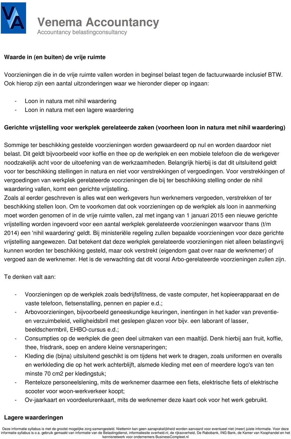 gerelateerde zaken (voorheen loon in natura met nihil waardering) Sommige ter beschikking gestelde voorzieningen worden gewaardeerd op nul en worden daardoor niet belast.