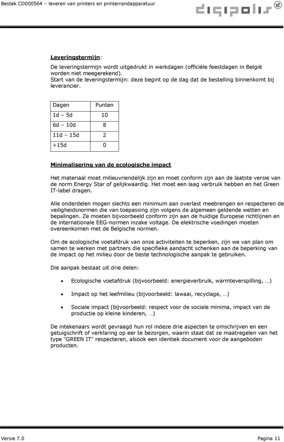 Dagen Punten 1d 5d 10 6d 10d 8 11d 15d 2 +15d 0 Minimalisering van de ecologische impact Het materiaal moet milieuvriendelijk zijn en moet conform zijn aan de laatste versie van de norm Energy Star