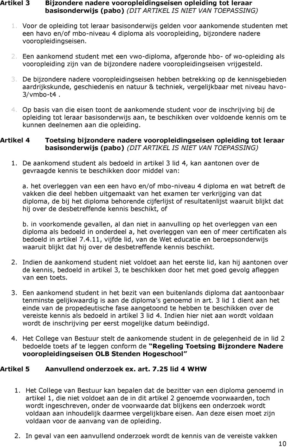 Een aankomend student met een vwo-diploma, afgeronde hbo- of wo-opleiding als vooropleiding zijn van de bijzondere nadere vooropleidingseisen vrijgesteld. 3.