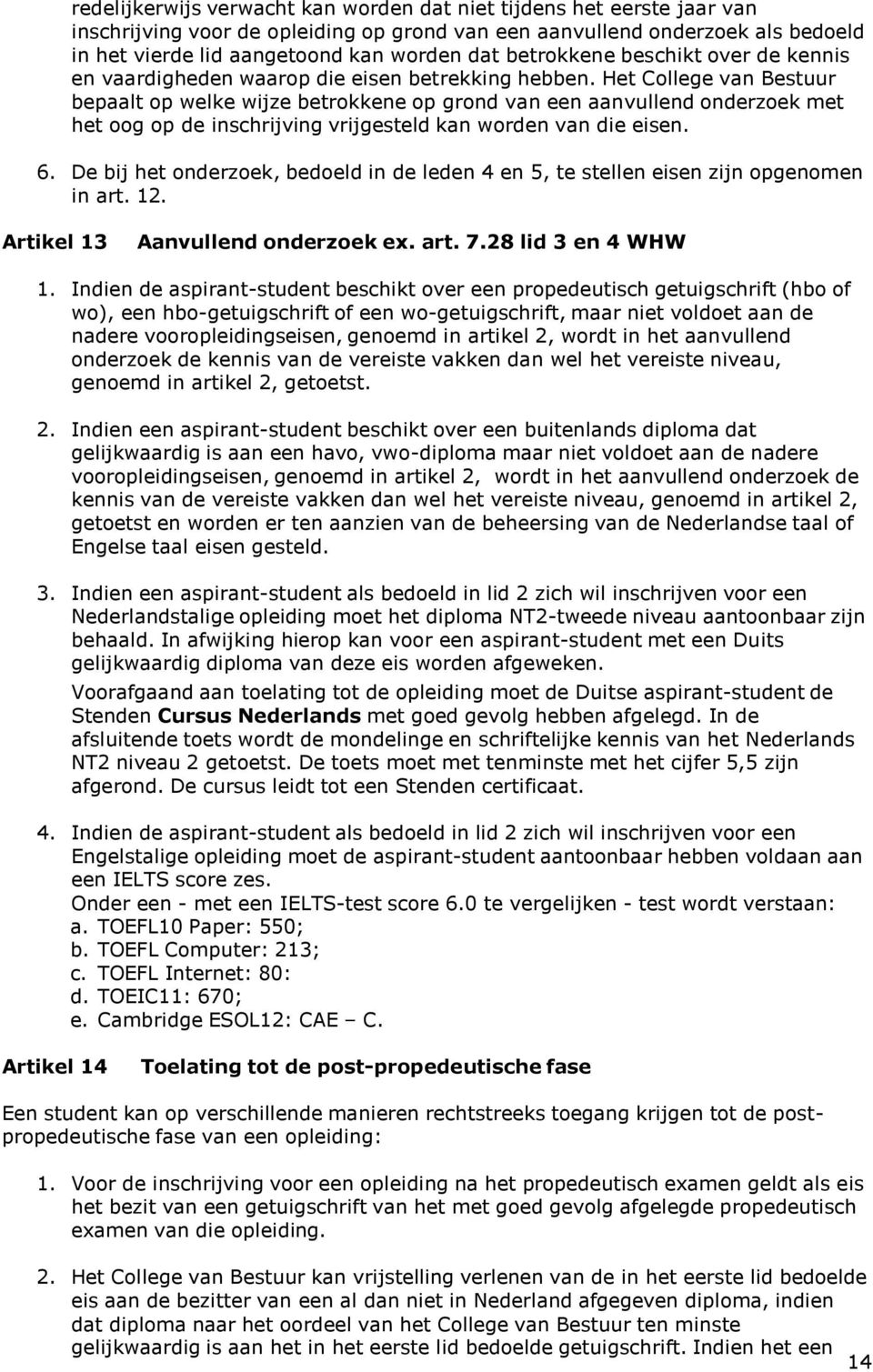 Het College van Bestuur bepaalt op welke wijze betrokkene op grond van een aanvullend onderzoek met het oog op de inschrijving vrijgesteld kan worden van die eisen. 6.