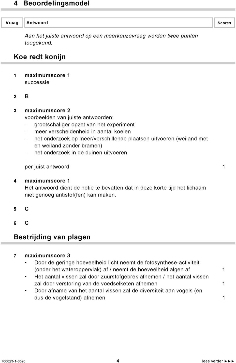 meer/verschillende plaatsen uitvoeren (weiland met en weiland zonder bramen) het onderzoek in de duinen uitvoeren per juist antwoord 1 4 maximumscore 1 Het antwoord dient de notie te bevatten dat in