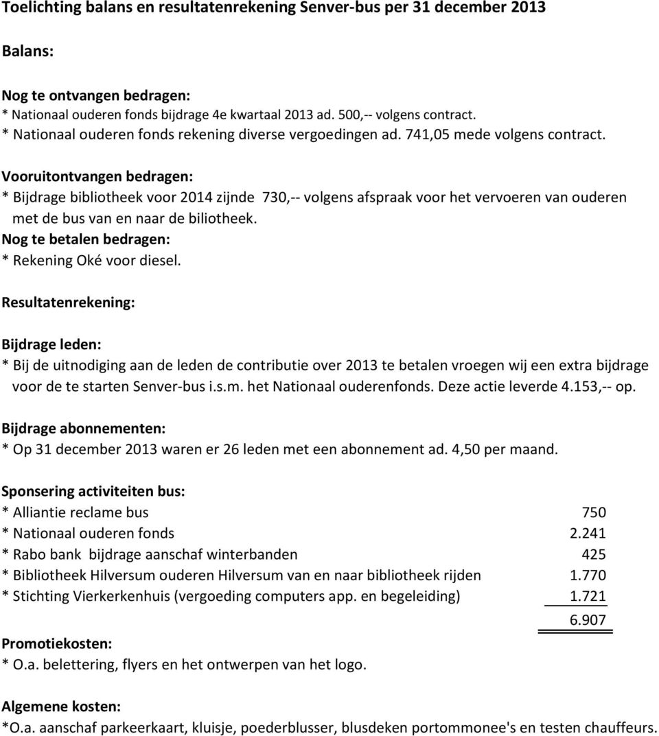 Vooruitontvangen bedragen: * Bijdrage bibliotheek voor 2014 zijnde 730,-- volgens afspraak voor het vervoeren van ouderen met de bus van en naar de biliotheek.