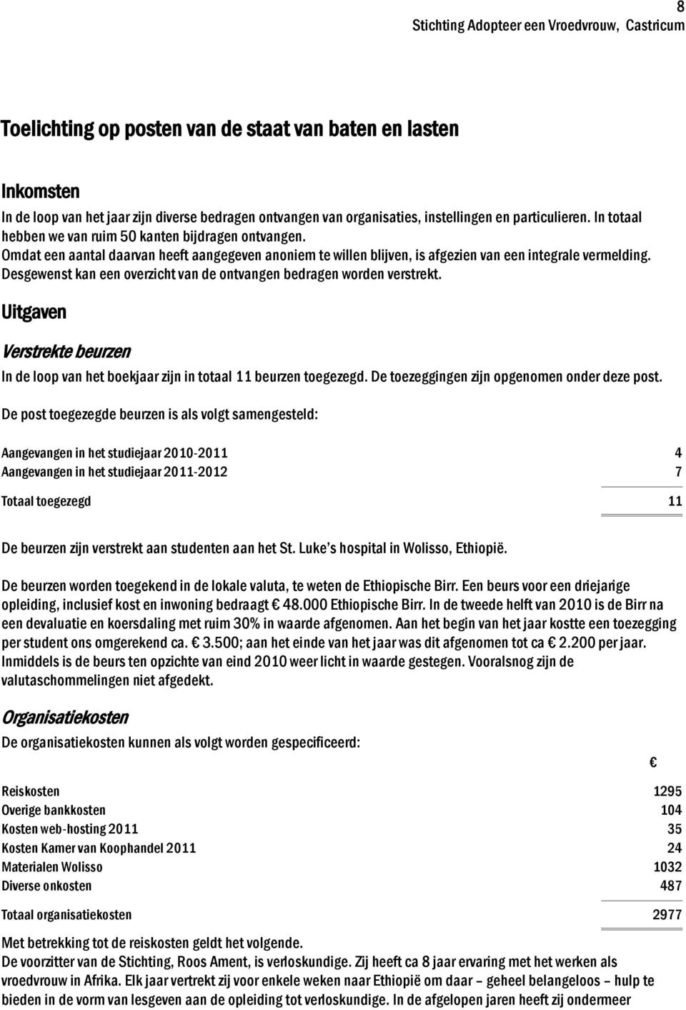 Desgewenst kan een overzicht van de ontvangen bedragen worden verstrekt. Uitgaven Verstrekte beurzen In de loop van het boekjaar zijn in totaal 11 beurzen toegezegd.