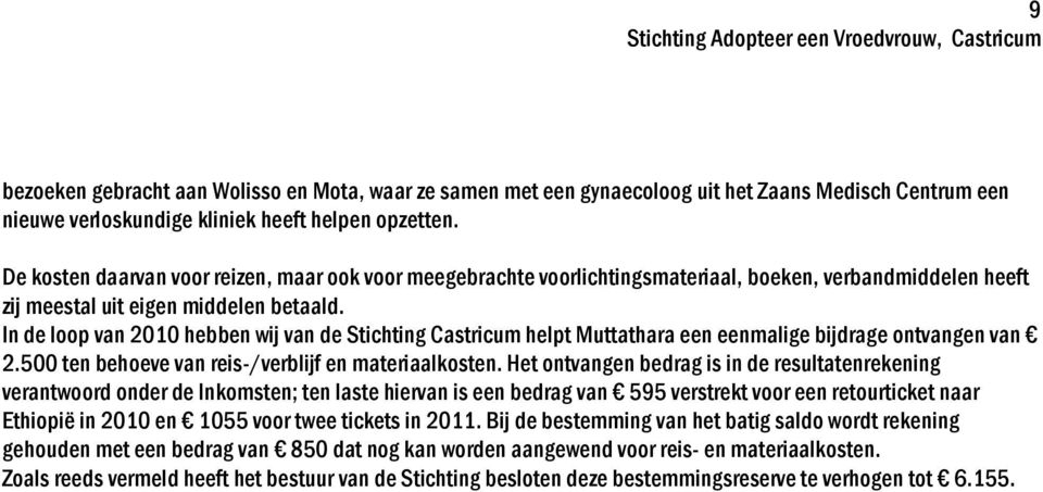 In de loop van 2010 hebben wij van de Stichting Castricum helpt Muttathara een eenmalige bijdrage ontvangen van 2.500 ten behoeve van reis-/verblijf en materiaalkosten.