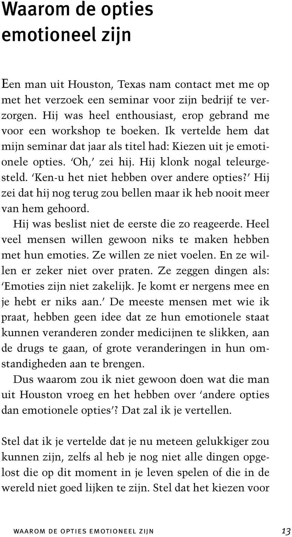 Hij klonk nogal teleurgesteld. Ken-u het niet hebben over andere opties? Hij zei dat hij nog terug zou bellen maar ik heb nooit meer van hem gehoord. Hij was beslist niet de eerste die zo reageerde.