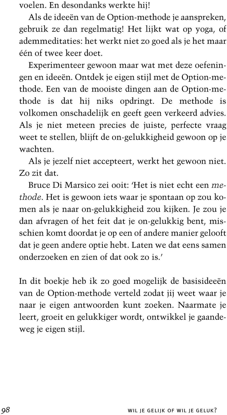 Ontdek je eigen stijl met de Option-methode. Een van de mooiste dingen aan de Option-methode is dat hij niks opdringt. De methode is volkomen onschadelijk en geeft geen verkeerd advies.