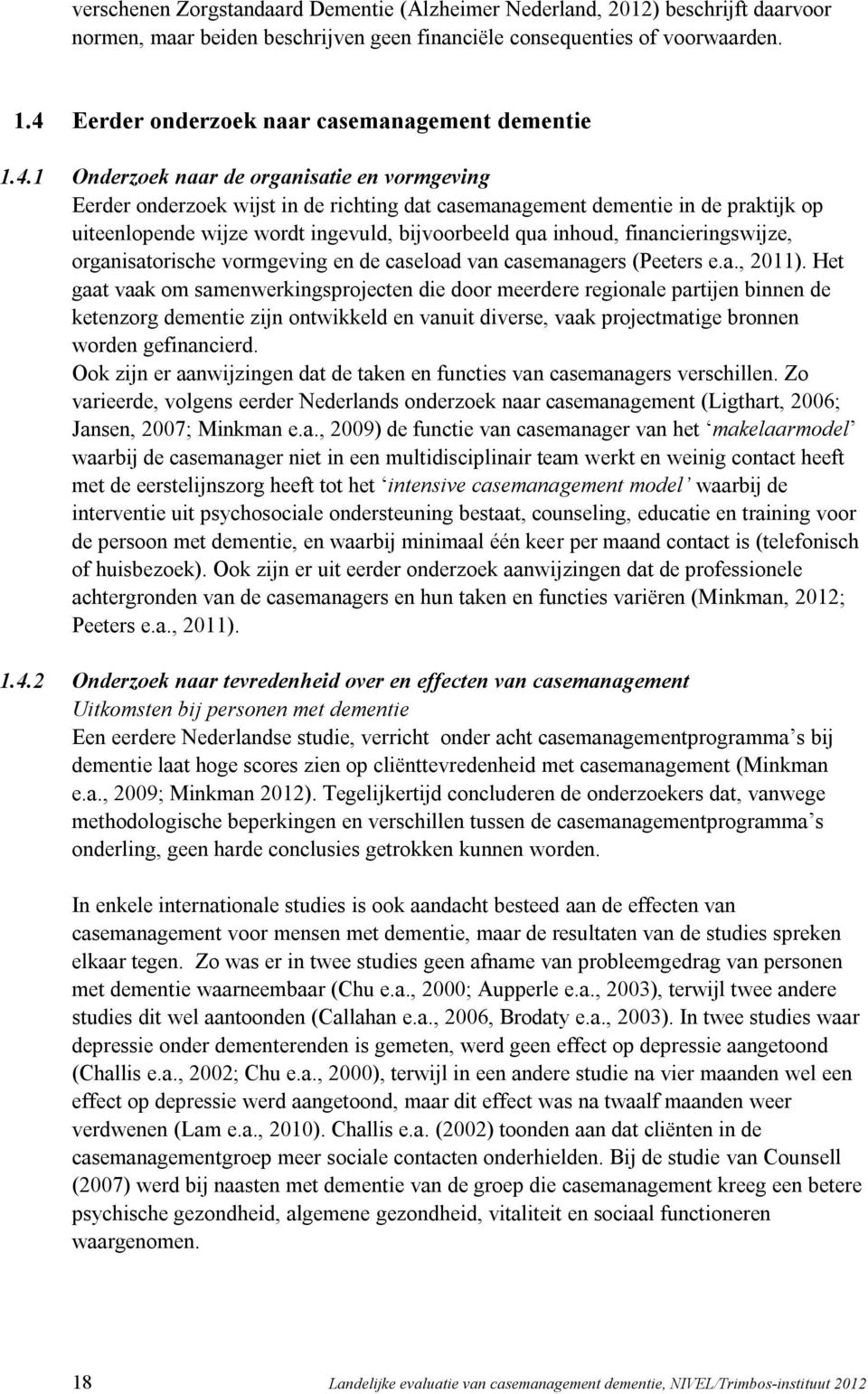 wijze wordt ingevuld, bijvoorbeeld qua inhoud, financieringswijze, organisatorische vormgeving en de caseload van casemanagers (Peeters e.a., 2011).