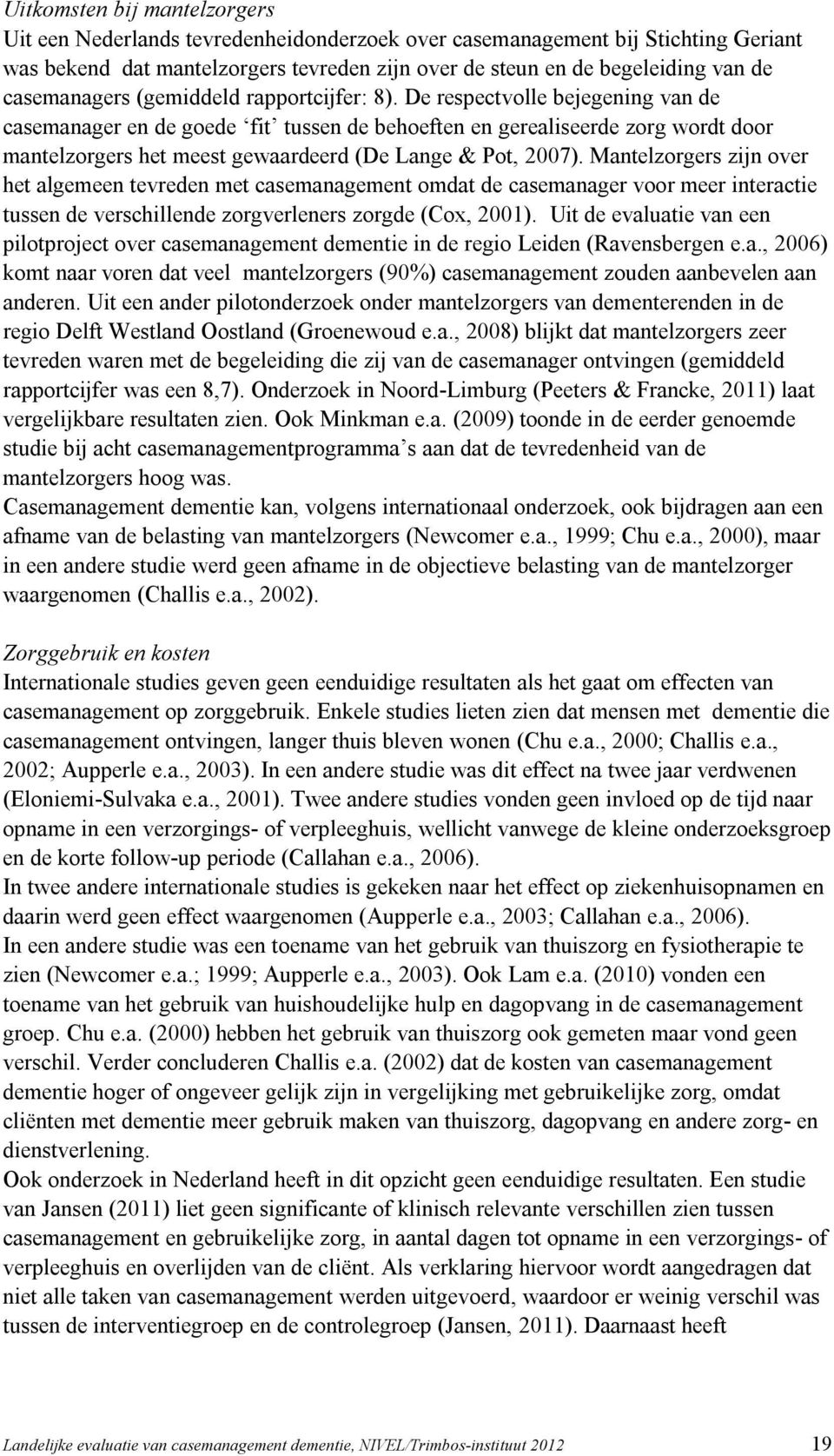 De respectvolle bejegening van de casemanager en de goede fit tussen de behoeften en gerealiseerde zorg wordt door mantelzorgers het meest gewaardeerd (De Lange & Pot, 2007).