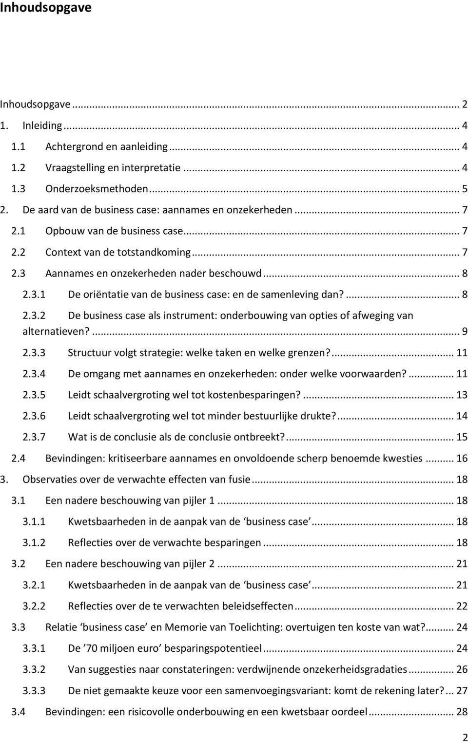 ... 8 2.3.2 De business case als instrument: onderbouwing van opties of afweging van alternatieven?... 9 2.3.3 Structuur volgt strategie: welke taken en welke grenzen?... 11 2.3.4 De omgang met aannames en onzekerheden: onder welke voorwaarden?