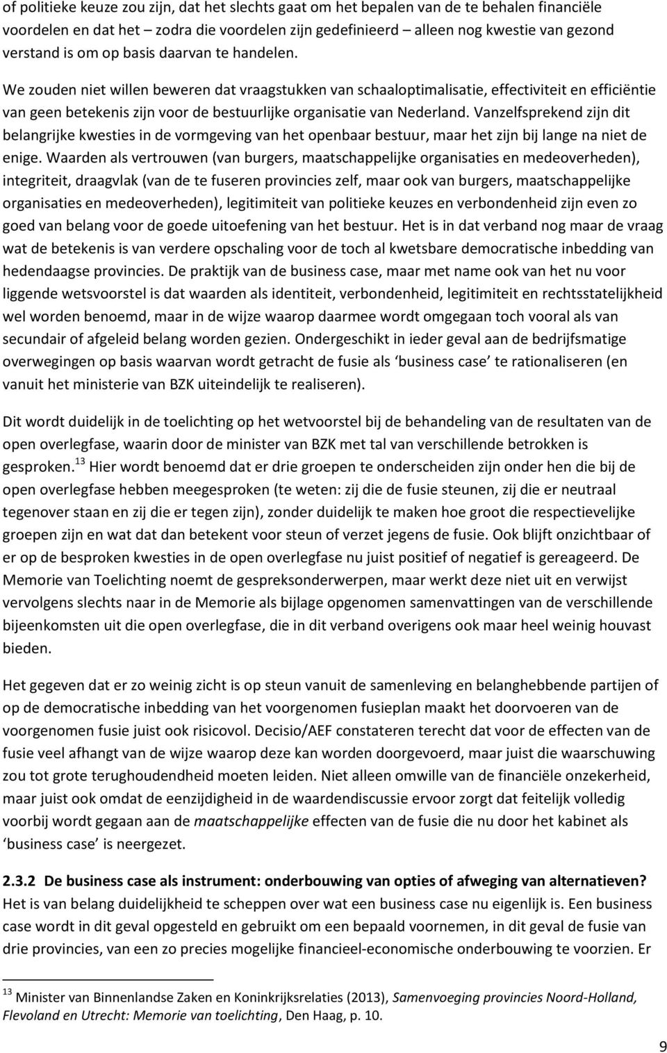 We zouden niet willen beweren dat vraagstukken van schaaloptimalisatie, effectiviteit en efficiëntie van geen betekenis zijn voor de bestuurlijke organisatie van Nederland.