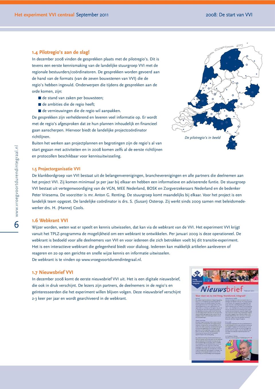 De gesprekken worden gevoerd aan de hand van de formats (van de zeven bouwstenen van VVI) die de regio s hebben ingevuld.