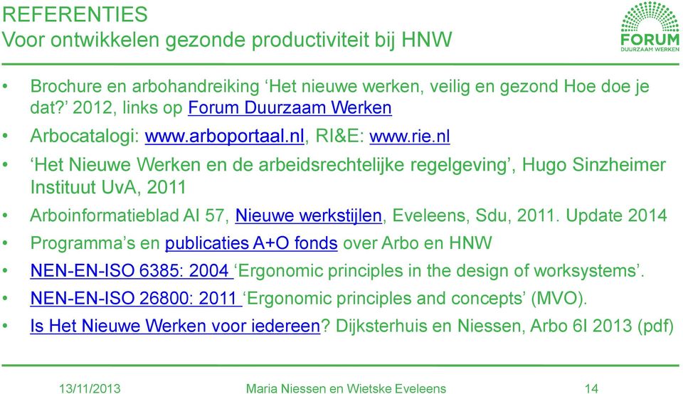 nl Het Nieuwe Werken en de arbeidsrechtelijke regelgeving, Hugo Sinzheimer Instituut UvA, 2011 Arboinformatieblad AI 57, Nieuwe werkstijlen, Eveleens, Sdu, 2011.