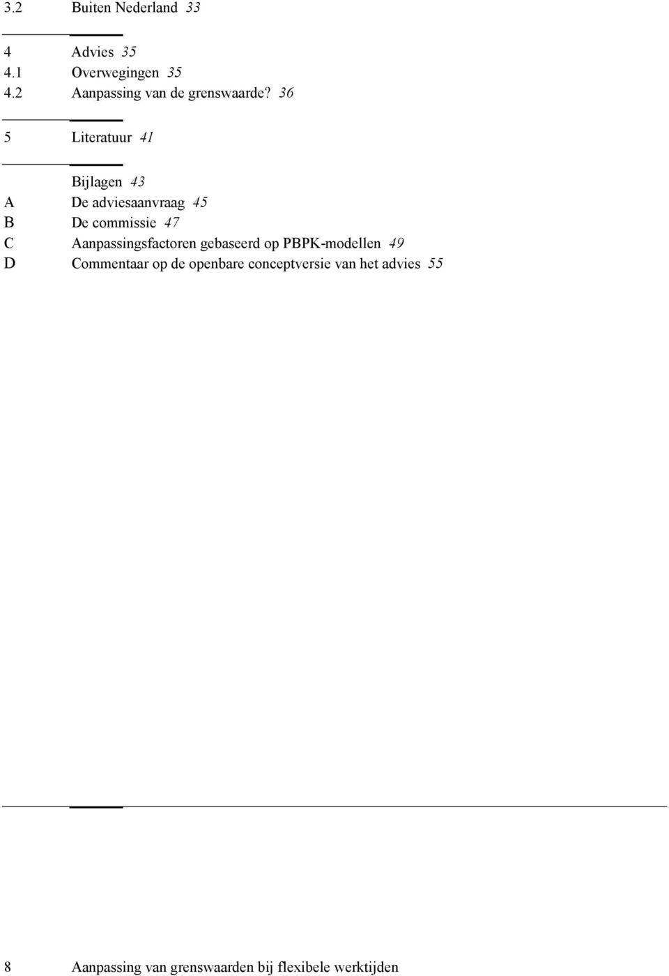 36 5 Literatuur 41 Bijlagen 43 A De adviesaanvraag 45 B De commissie 47 C