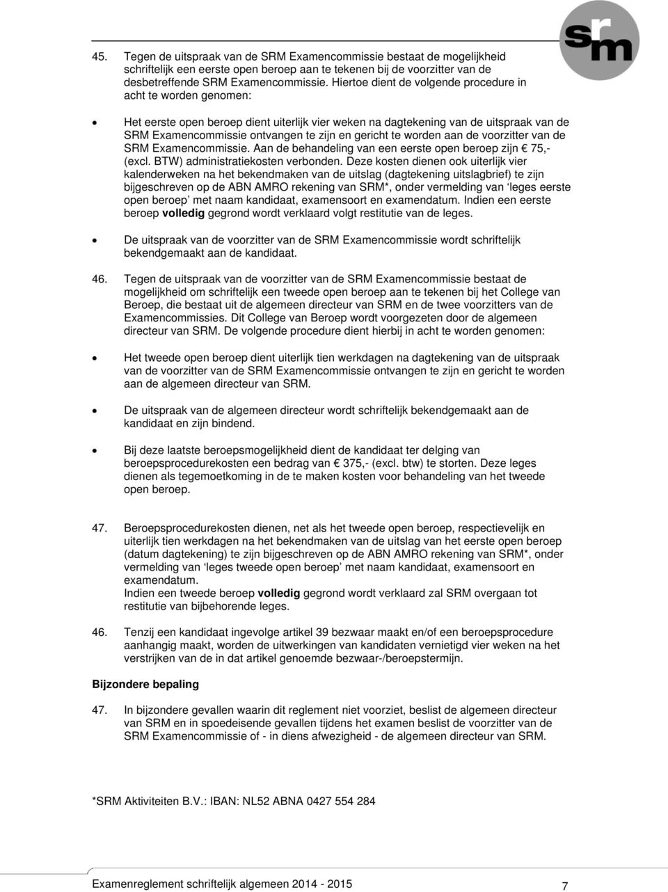 gericht te worden aan de voorzitter van de SRM Examencommissie. Aan de behandeling van een eerste open beroep zijn 75,- (excl. BTW) administratiekosten verbonden.