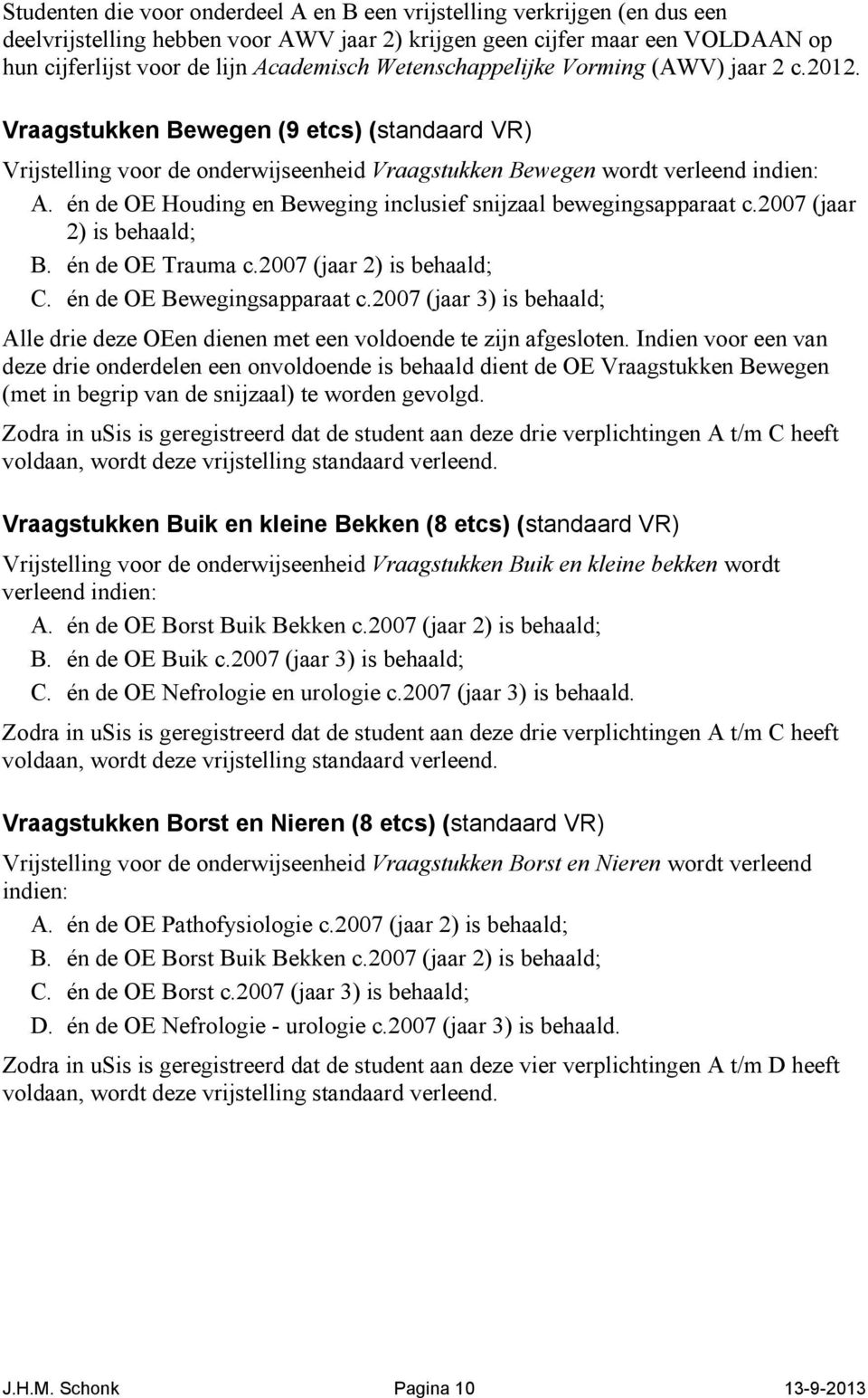 én de OE Houding en Beweging inclusief snijzaal bewegingsapparaat c.2007 (jaar 2) is behaald; B. én de OE Trauma c.2007 (jaar 2) is behaald; C. én de OE Bewegingsapparaat c.