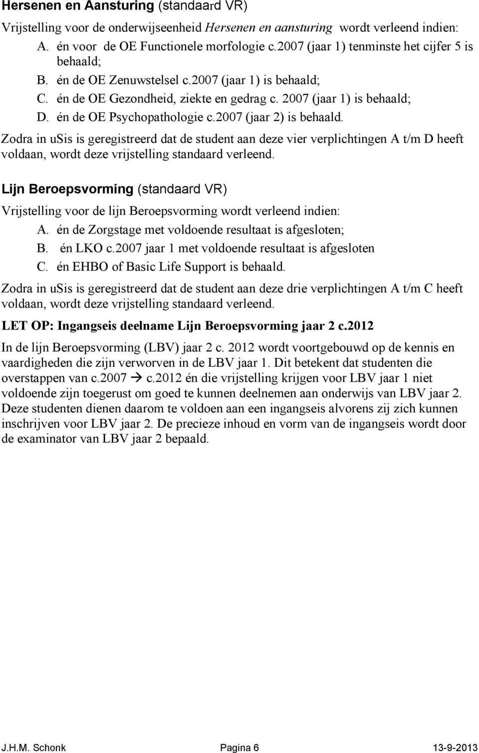 én de OE Psychopathologie c.2007 (jaar 2) is behaald.