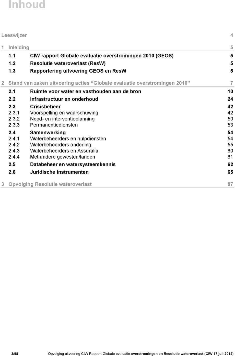 2 Infrastructuur en onderhoud 24 2.3 Crisisbeheer 42 2.3.1 Voorspelling en waarschuwing 42 2.3.2 Nood- en interventieplanning 50 2.3.3 Permanentiediensten 53 2.4 Samenwerking 54 2.4.1 Waterbeheerders en hulpdiensten 54 2.