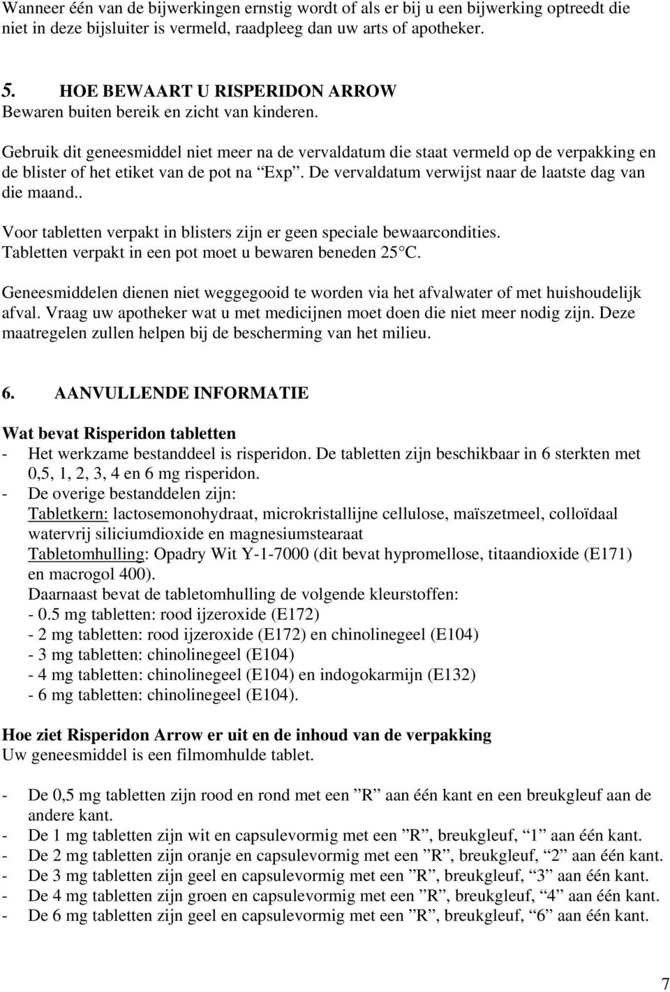 Gebruik dit geneesmiddel niet meer na de vervaldatum die staat vermeld op de verpakking en de blister of het etiket van de pot na Exp. De vervaldatum verwijst naar de laatste dag van die maand.